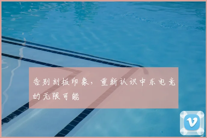 告别刻板印象，重新认识中东电竞的无限可能
