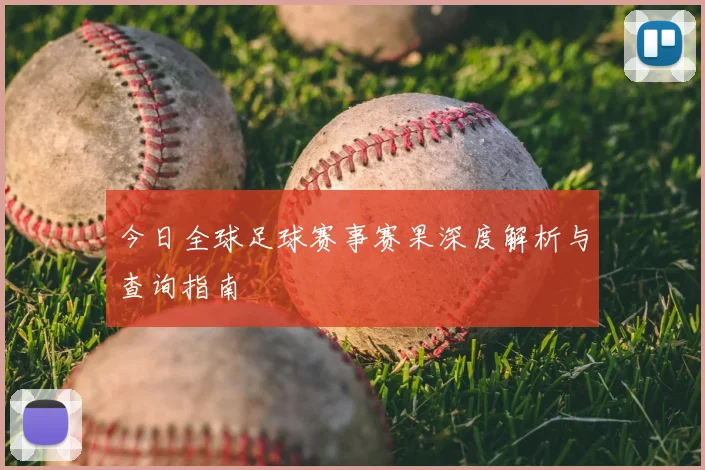 今日全球足球赛事赛果深度解析与查询指南