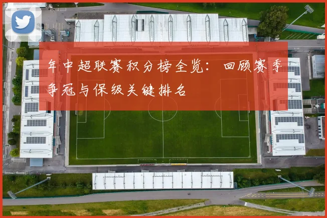 年中超联赛积分榜全览：回顾赛季争冠与保级关键排名